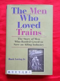 The Men Who Loved Trains: The Story of Men Who Battled Greed to Save an Ailing Industry-爱火车的人：与贪婪作斗争以拯救萎靡不振的工业的人的故事
