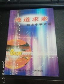 漫道求索---北安小学史话（1949.3--2004.3） 精装！1版1印  2004 出版，珍贵末页有校长名字电话账号。