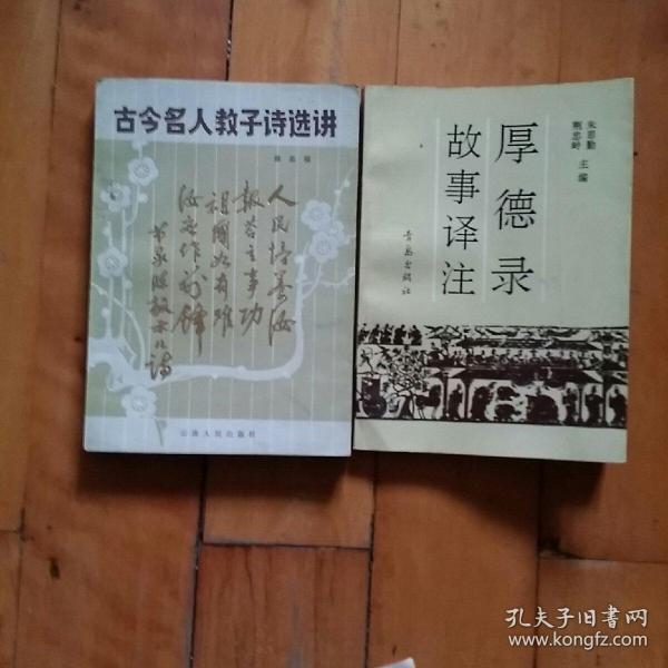 两本合售  古今名人教子诗选讲  徐志福  云南人民  1985年一版一印17000册/厚德录故事译注  朱思勤  等主编  青岛   1992年一版一印2120册