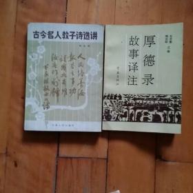 两本合售  古今名人教子诗选讲  徐志福  云南人民  1985年一版一印17000册/厚德录故事译注  朱思勤  等主编  青岛   1992年一版一印2120册