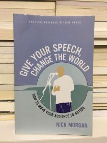 GIVE YOUR SPEECH ,CHANGE THE WORLD: HOW TO MOVE YOUR AUDIENCE TO ACTION