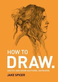 How To Draw: Sketch and draw anything, anywhere with this inspiring and practical handbook  英文原版 如何学画画 只要會拿筆， 就能學會畫畫 只要会拿笔， 就能学会画画  30天学会绘画