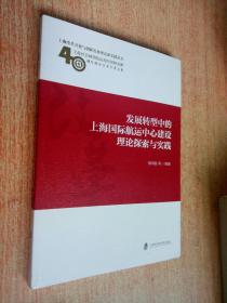 发展转型中的上海国际航运中心建设理论探索与实践/上海改革开放与创新发展理论和实践丛书