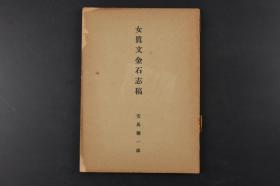 （丙1108）《女真文金石志稿》1册全 安马弥一郎 大金得胜陀颁碑 柳河半截山摩崔碑 泰和题名残石 奴儿干永宁寺碑 大金庆源寺碑 海龙杨树林山麓摩崖碑 高丽北青城串山摩崖碑 女真进士题名碑 可陈山某克印 移改达曷谋克印 某公印 附录女真语文法概说 女真语的文献等内容 油印 1943年